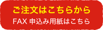 ご注文はこちらから FAX申込み用紙はこちら